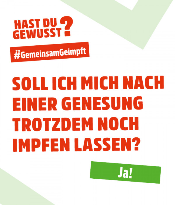 Soll ich mich nach einer Genesung trotzdem noch impfen lassen? Ja.